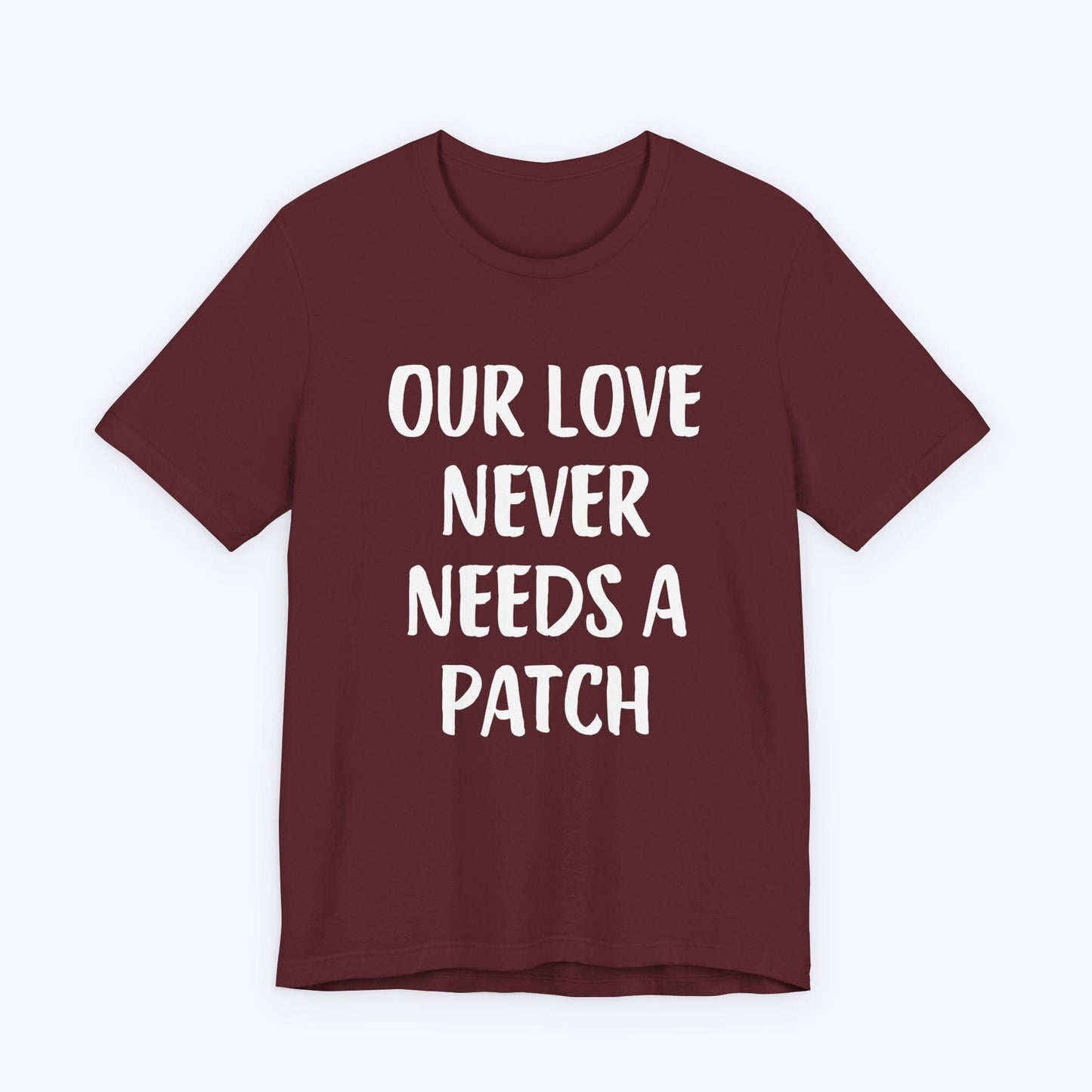 T-Shirt Maroon / S Our Love Never Needs A Patch T-shirt