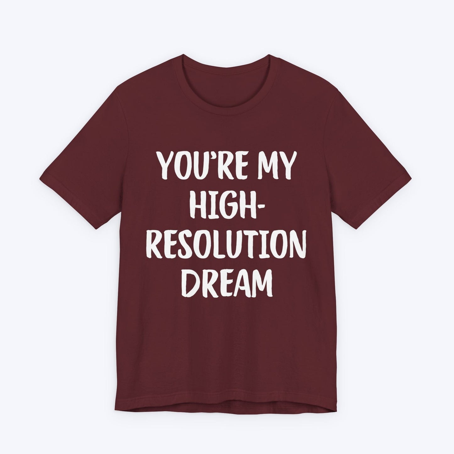 T-Shirt Maroon / S You're My High-Resolution Dream T-shirt