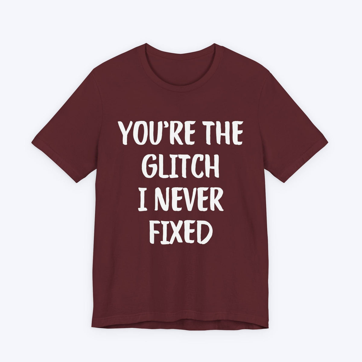 T-Shirt Maroon / S You're The Glitch I Never Fixed T-shirt