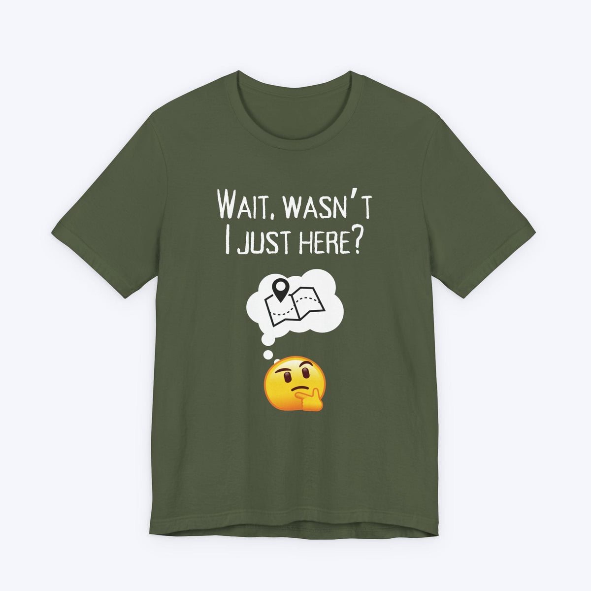 T-Shirt Military Green / S Wait, Wasn't I Just Here? T-shirt