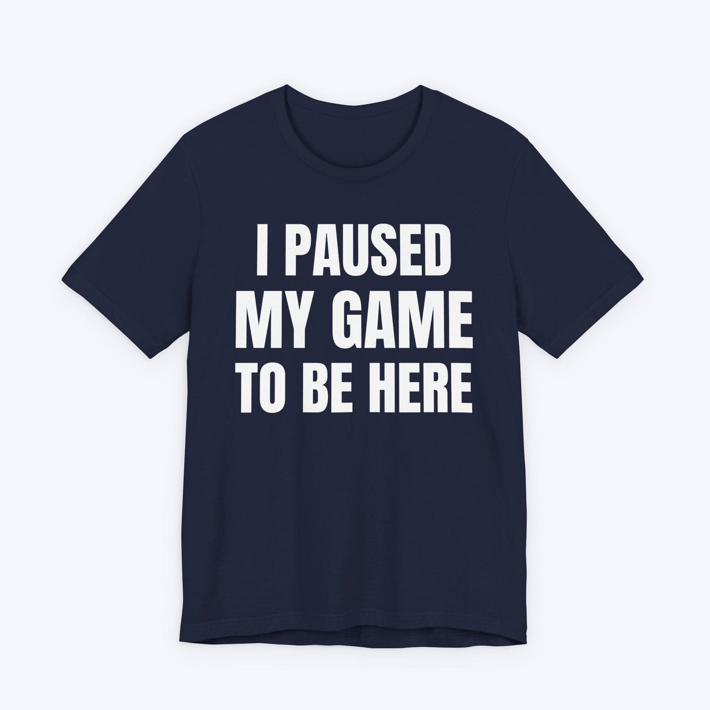T-Shirt Navy / S I Paused My Game to be Here (Minimalist) T-shirt