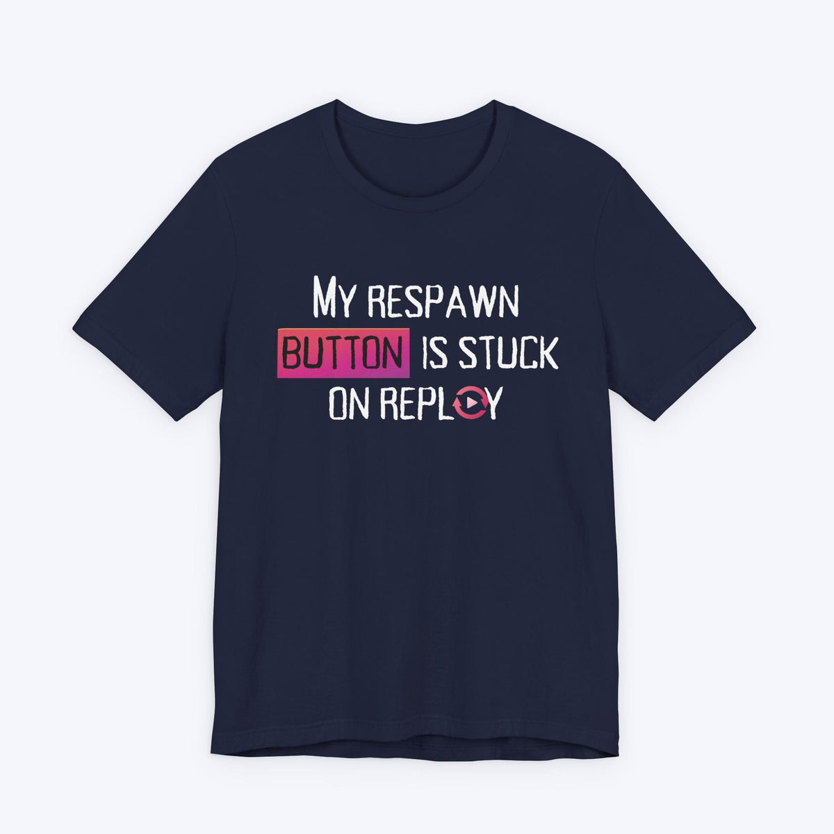 T-Shirt Navy / S My Respawn Button is Stuck T-shirt