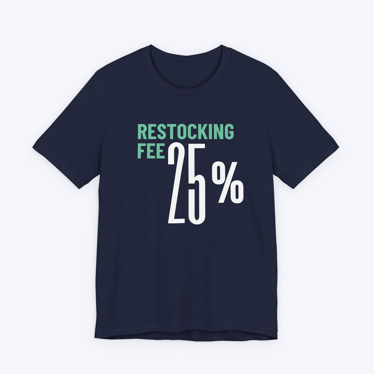 T-Shirt Navy / S Twenty Five Percent Restocking Fee T-shirt
