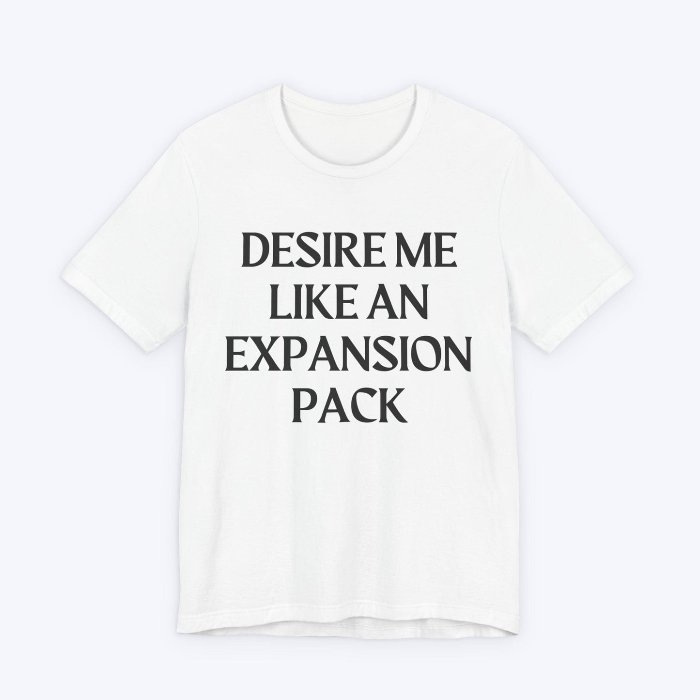 T-Shirt White / S Desire Me Like An Expansion Pack T-shirt
