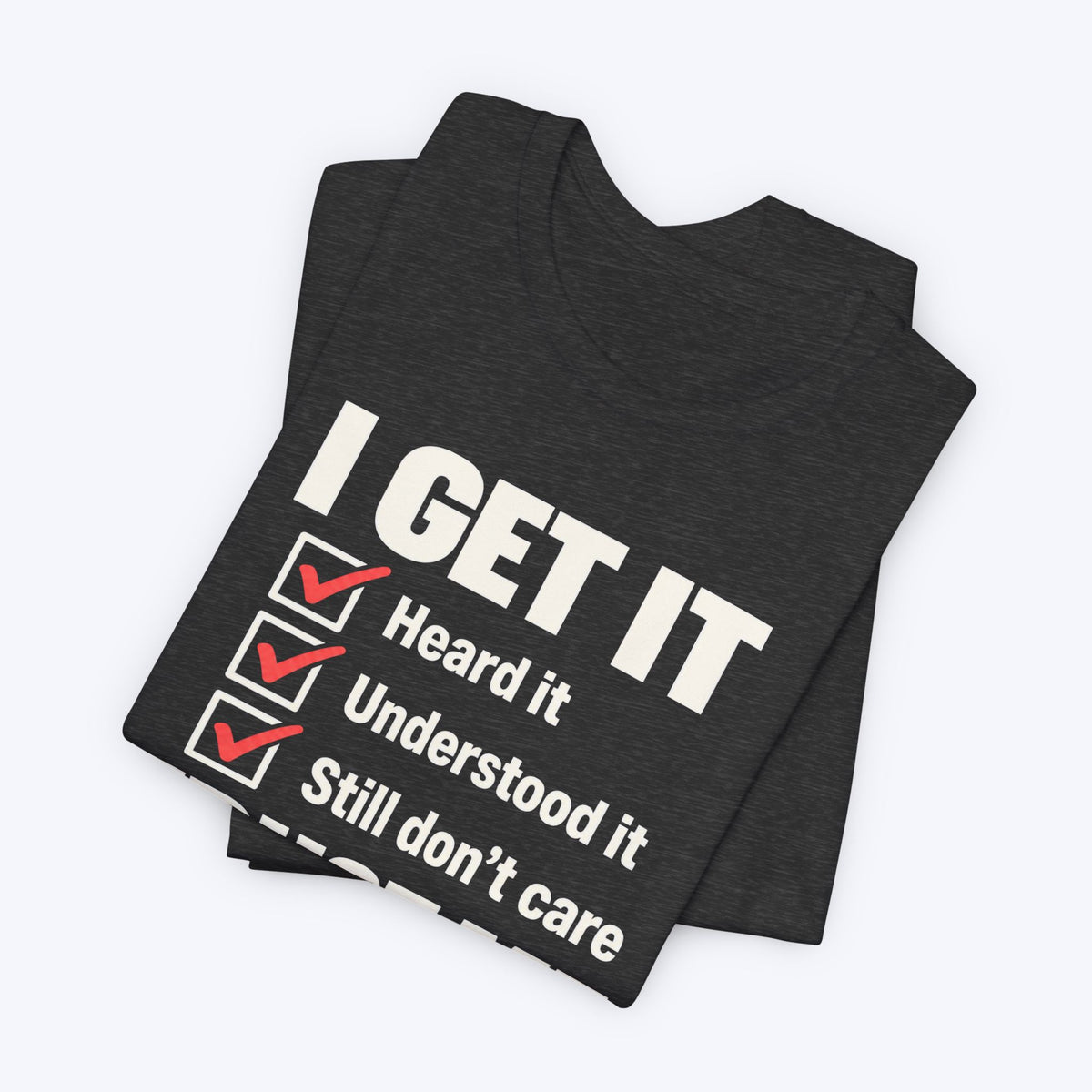 I Get It T-shirt