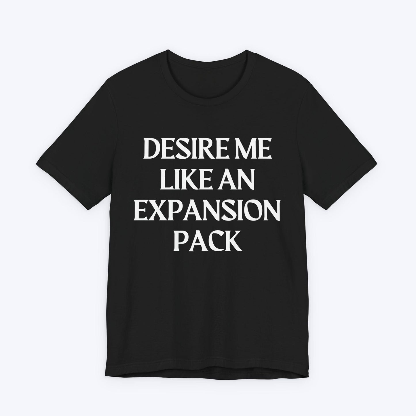 T-Shirt Black / S Desire Me Like An Expansion Pack T-shirt