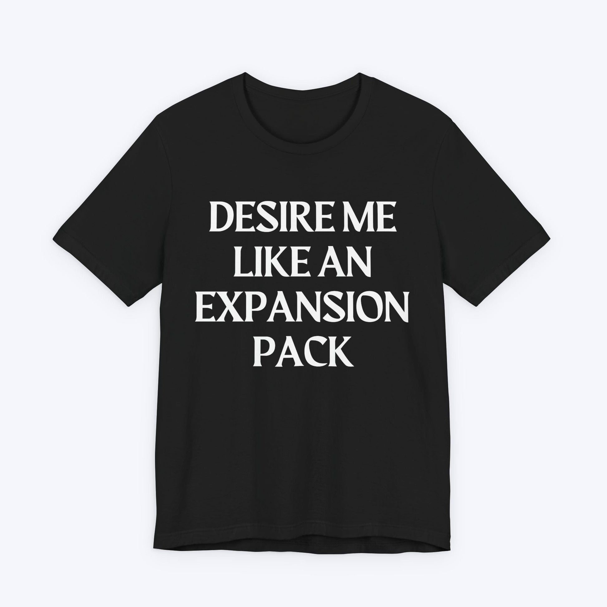 T-Shirt Black / S Desire Me Like An Expansion Pack T-shirt