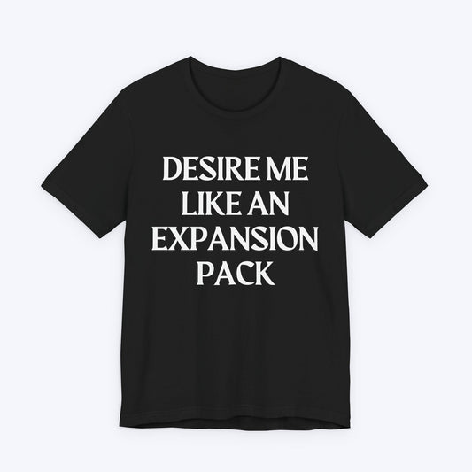 T-Shirt Black / S Desire Me Like An Expansion Pack T-shirt