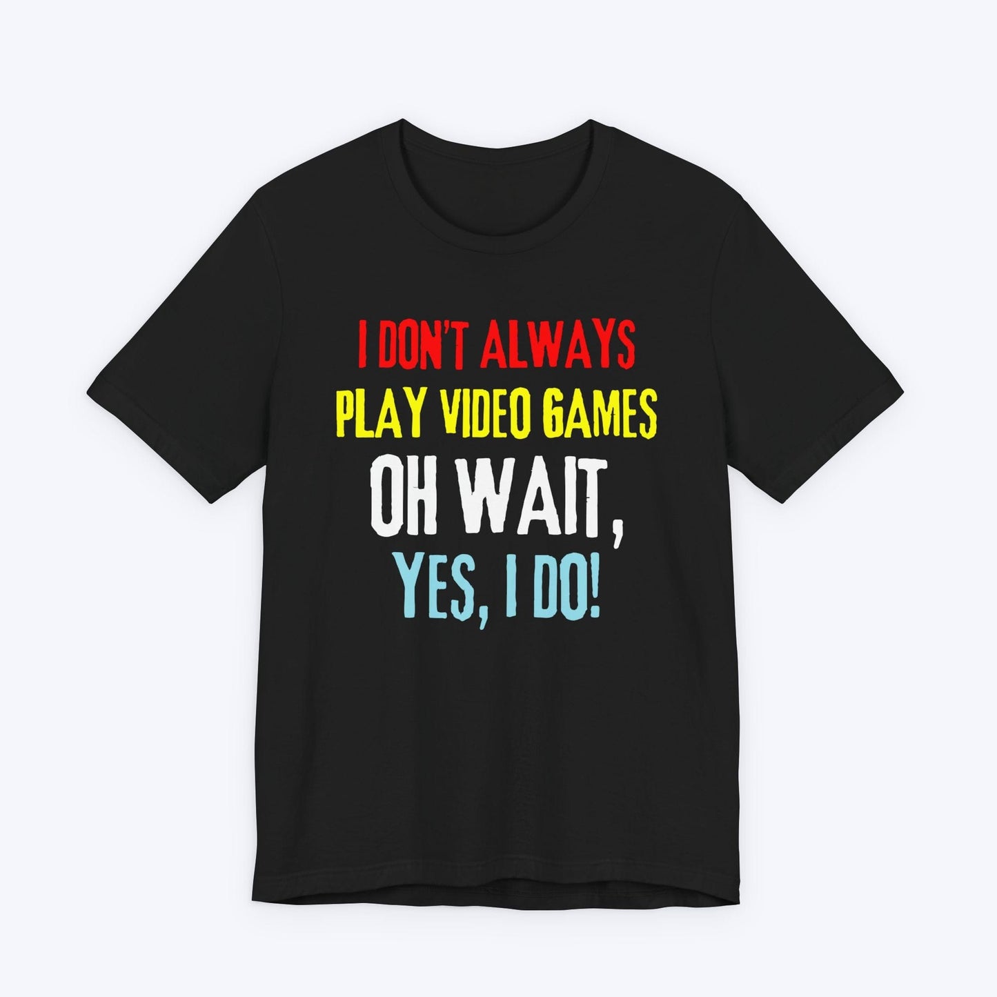 T-Shirt Black / S I Don't Always Play Video Games T-shirt