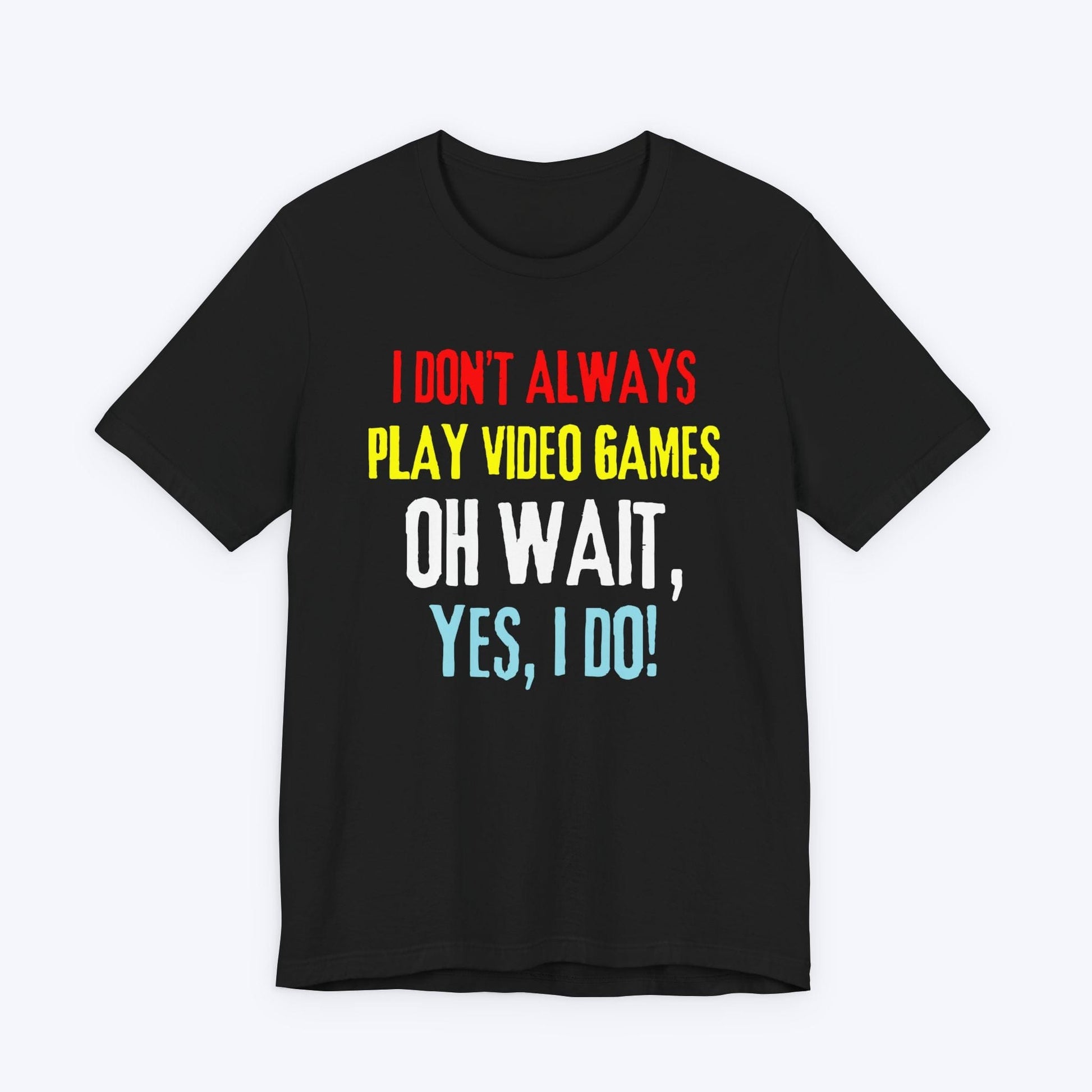 T-Shirt Black / S I Don't Always Play Video Games T-shirt