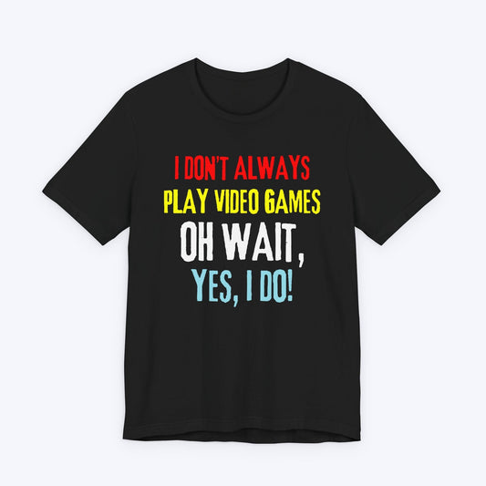 T-Shirt Black / S I Don't Always Play Video Games T-shirt