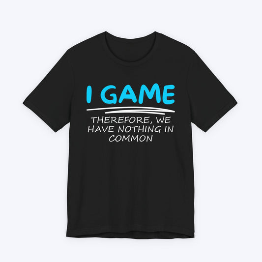 T-Shirt Black / S I Game (Therefore, We Have Nothing in Common) T-shirt