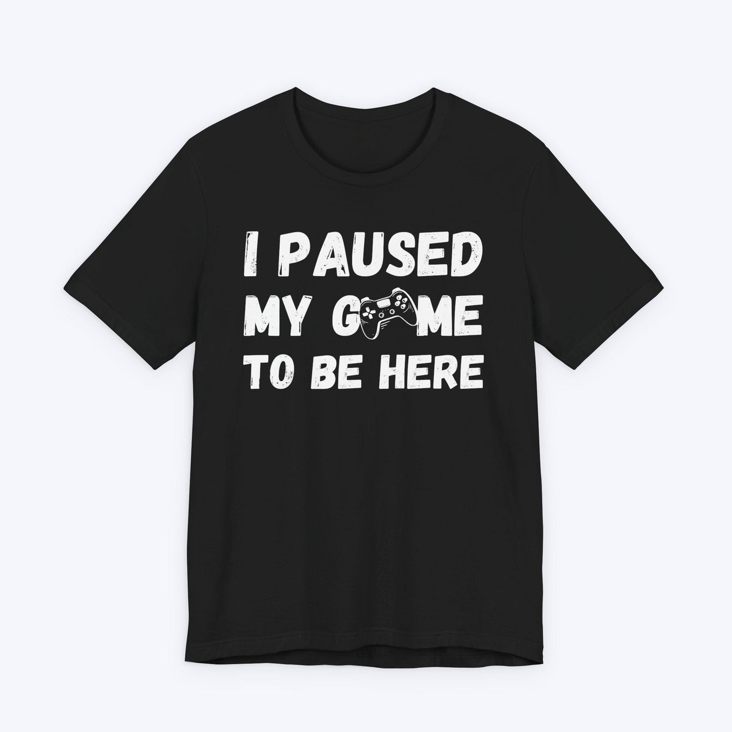 T-Shirt Black / S I Paused My Game to be Here (Grunge-inspired) T-shirt
