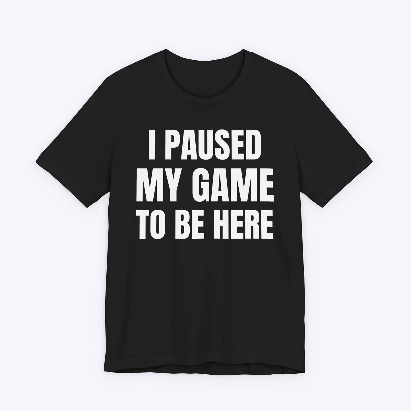 T-Shirt Black / S I Paused My Game to be Here (Minimalist) T-shirt