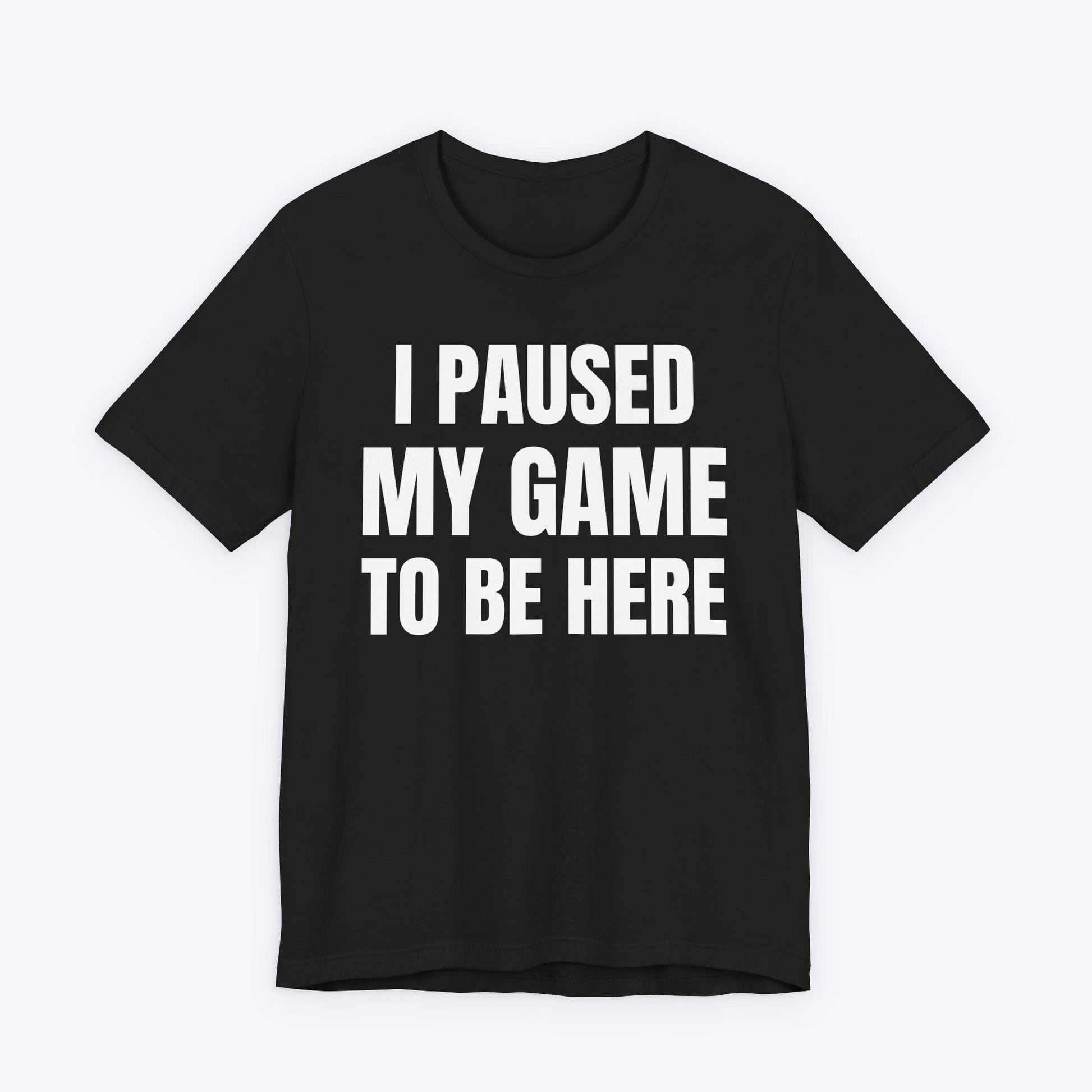 T-Shirt Black / S I Paused My Game to be Here (Minimalist) T-shirt