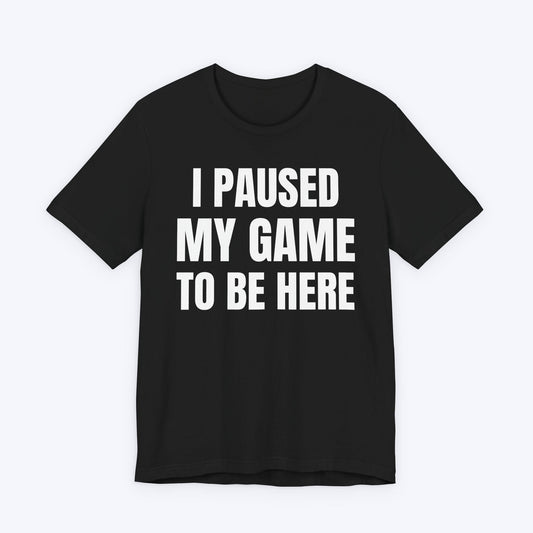 T-Shirt Black / S I Paused My Game to be Here (Minimalist) T-shirt