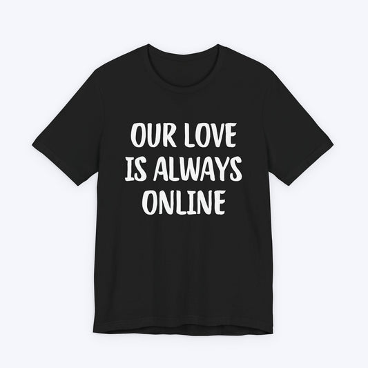 T-Shirt Black / S Our Love Is Always Online T-shirt