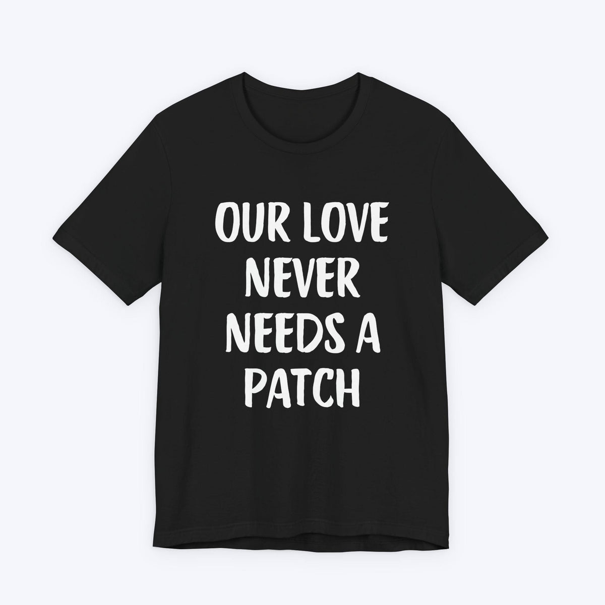 T-Shirt Black / S Our Love Never Needs A Patch T-shirt