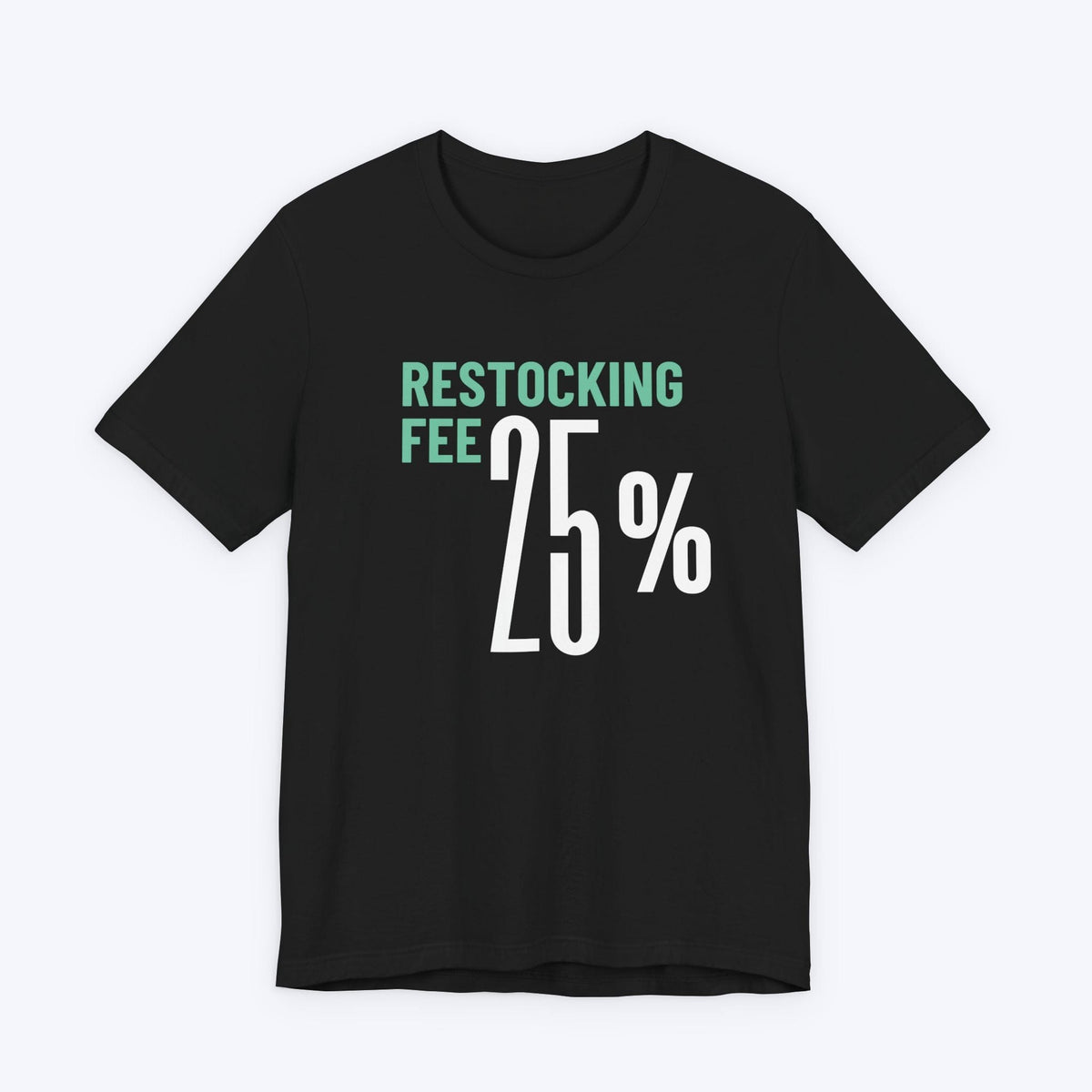 T-Shirt Black / S Twenty Five Percent Restocking Fee T-shirt