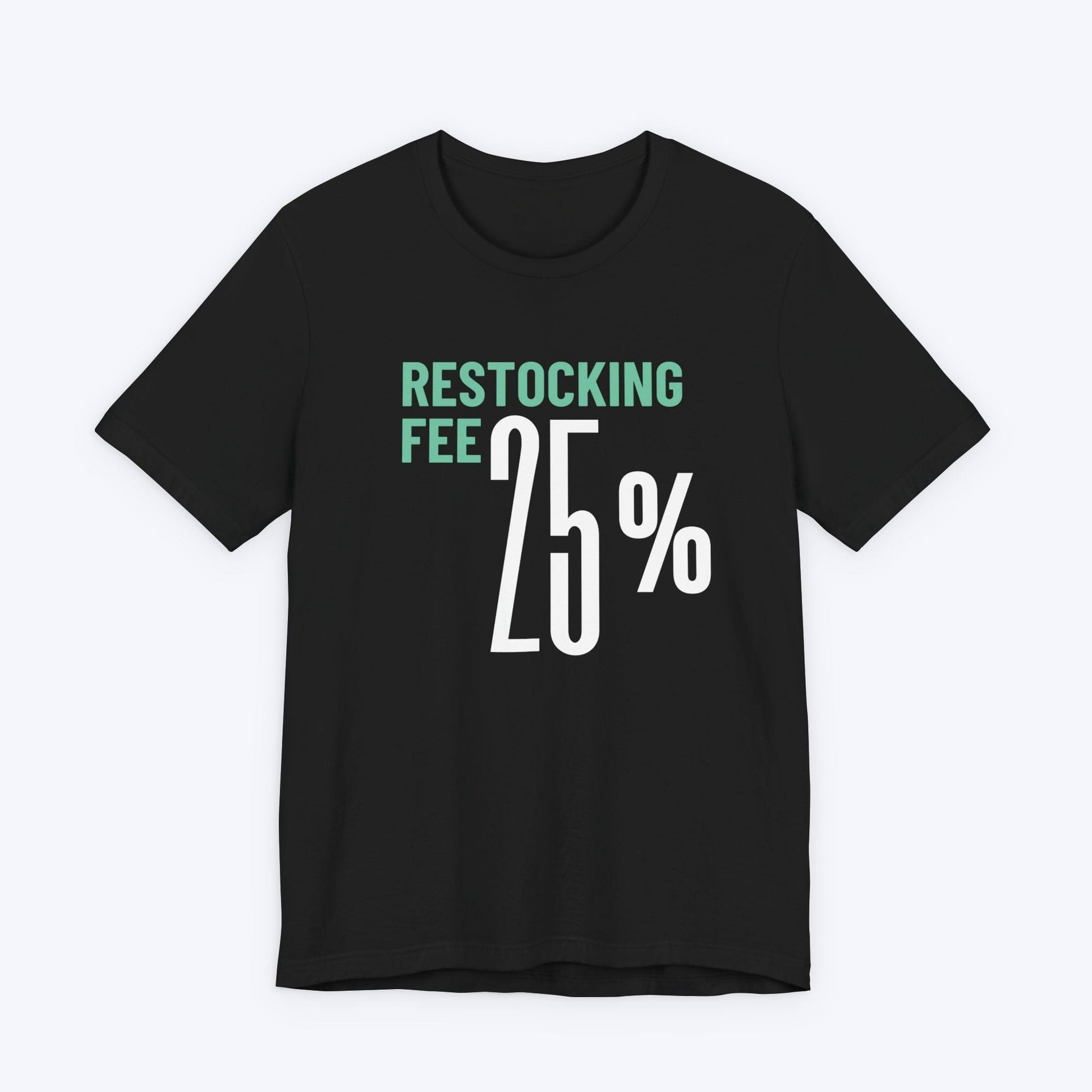 T-Shirt Black / S Twenty Five Percent Restocking Fee T-shirt