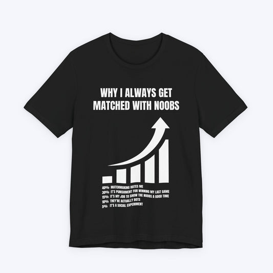 T-Shirt Black / S Why I Always Get Matched With Noobs T-shirt