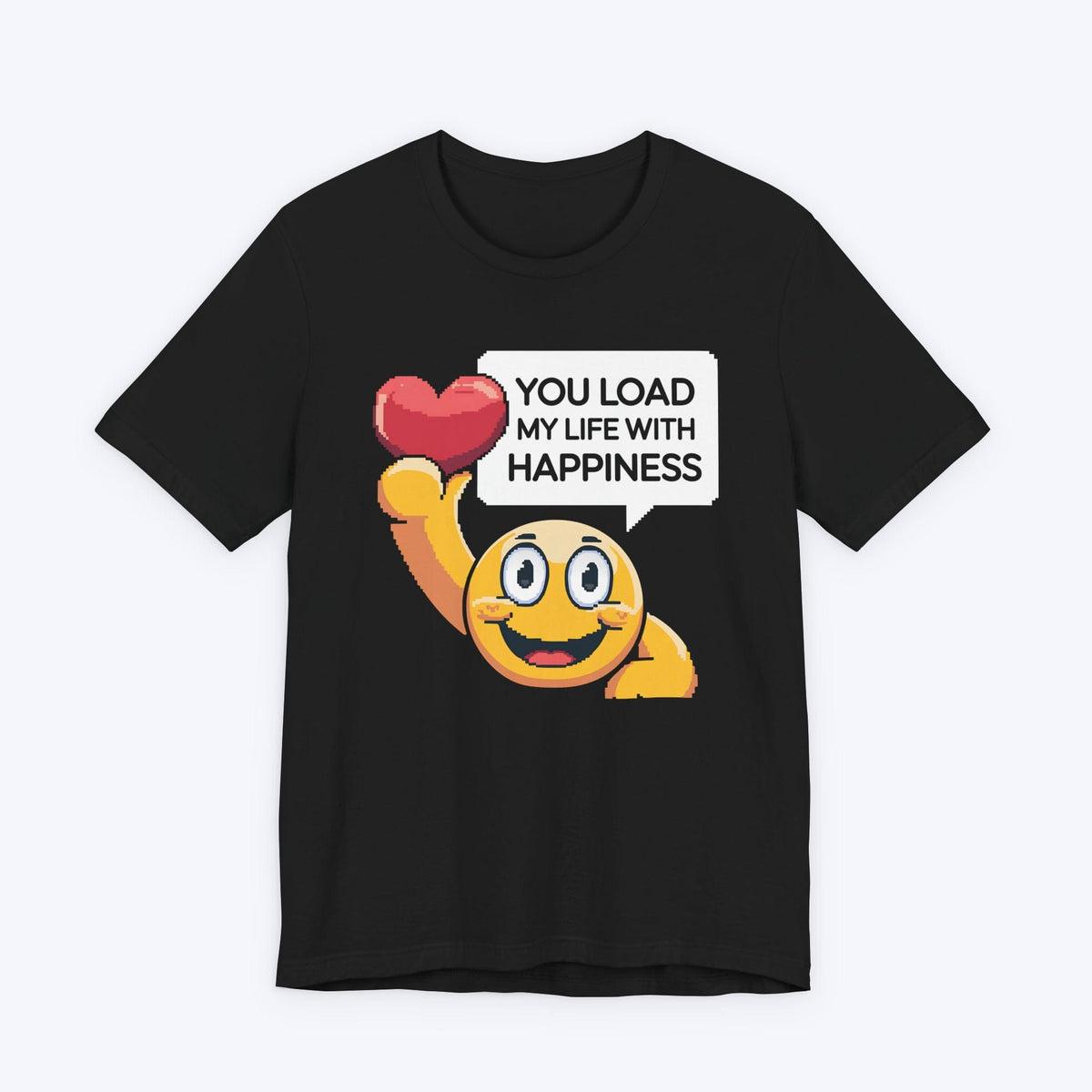 T-Shirt Black / S You Load My Life With Happiness T-shirt