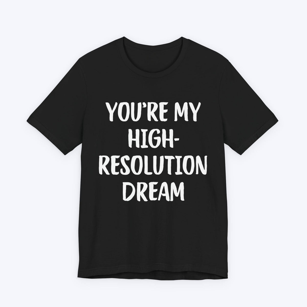 T-Shirt Black / S You're My High-Resolution Dream T-shirt