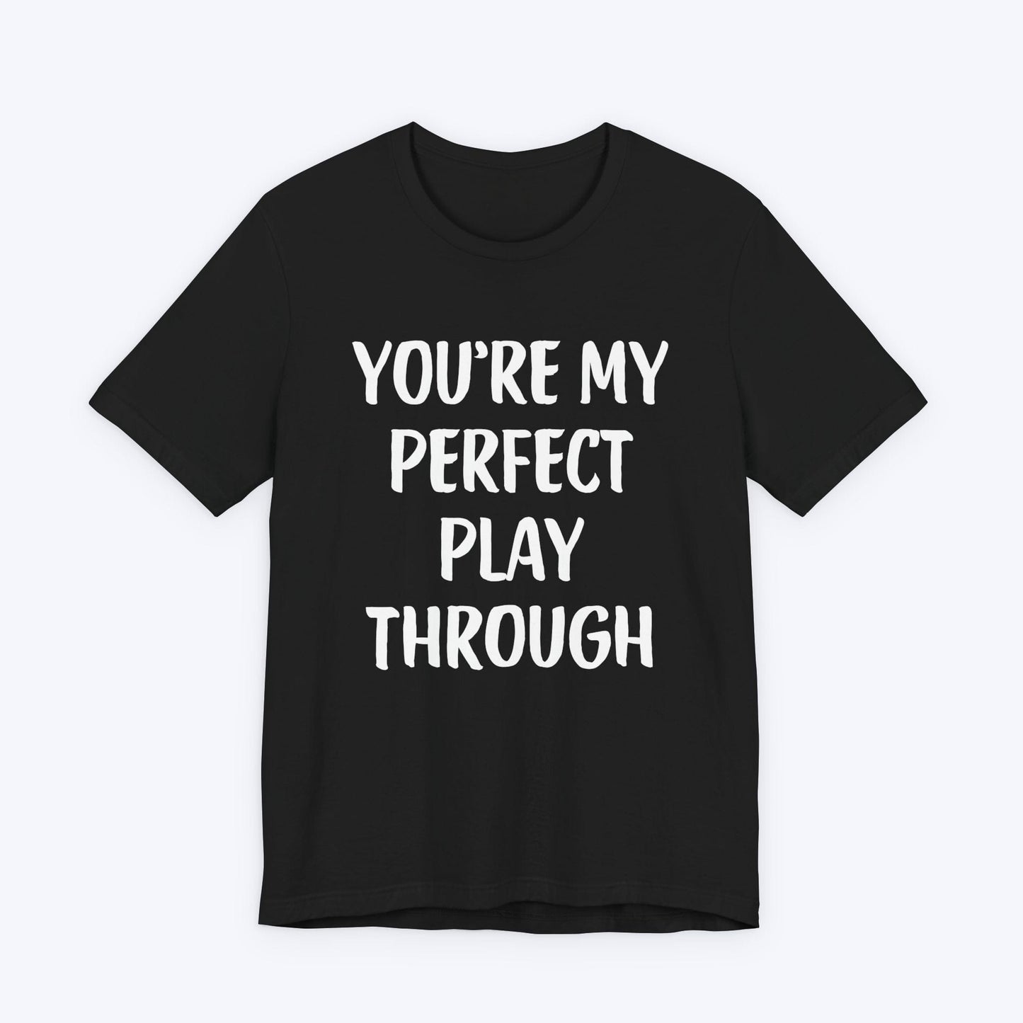 T-Shirt Black / S You're My Perfect Play Through T-shirt