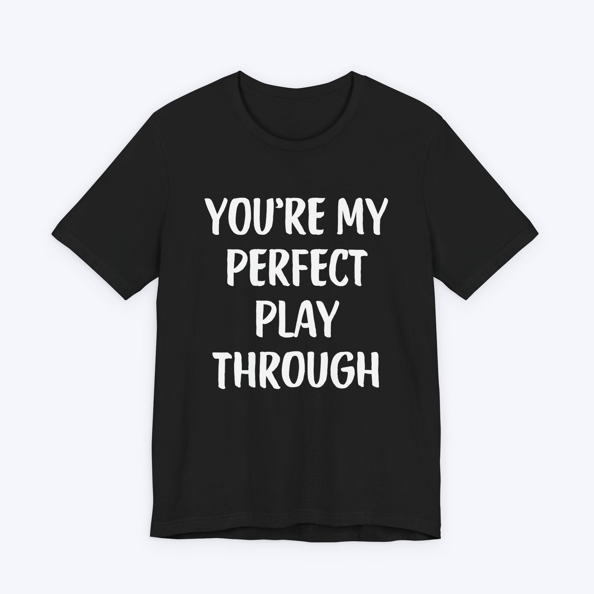 T-Shirt Black / S You're My Perfect Play Through T-shirt