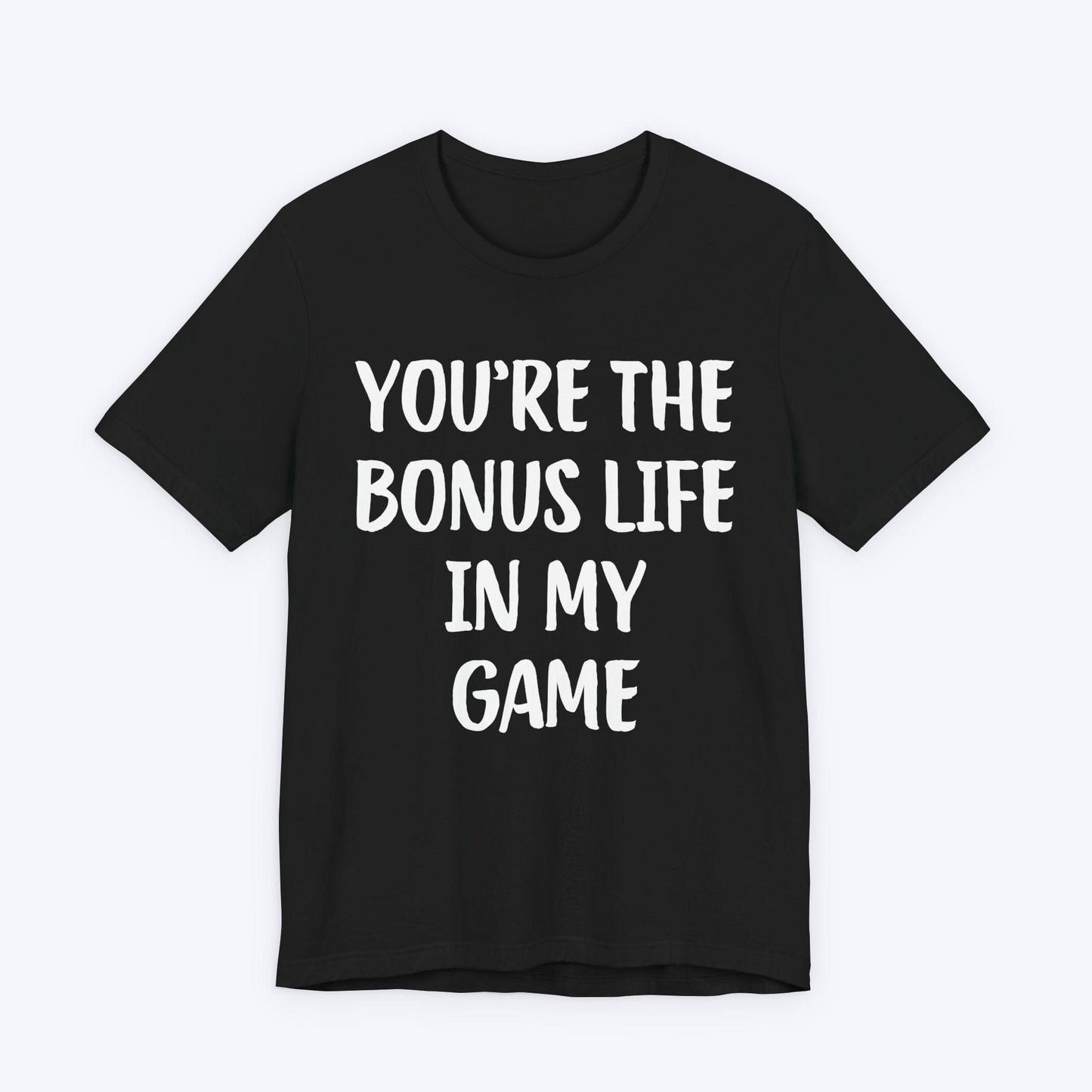 T-Shirt Black / S You're The Bonus Life In My Game T-shirt
