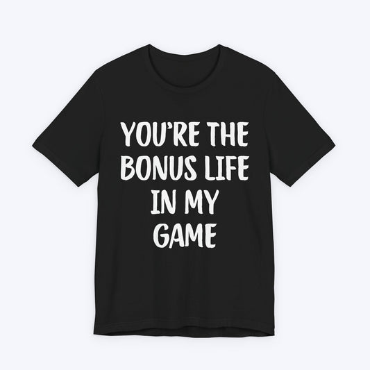T-Shirt Black / S You're The Bonus Life In My Game T-shirt