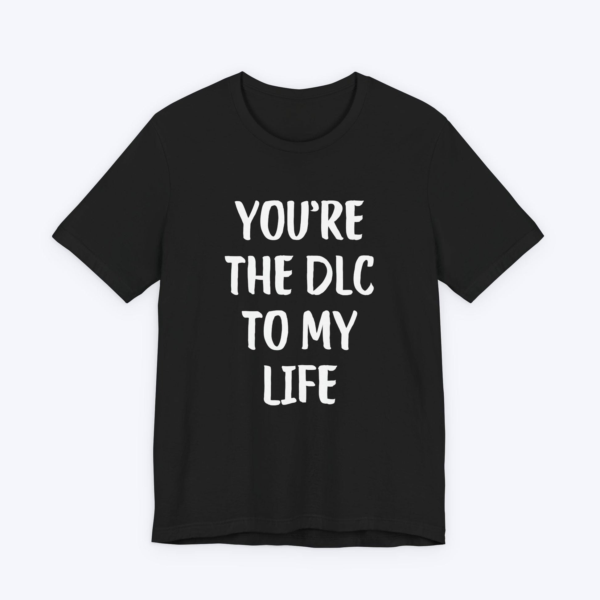 T-Shirt Black / S You're The DLC To My Life T-shirt