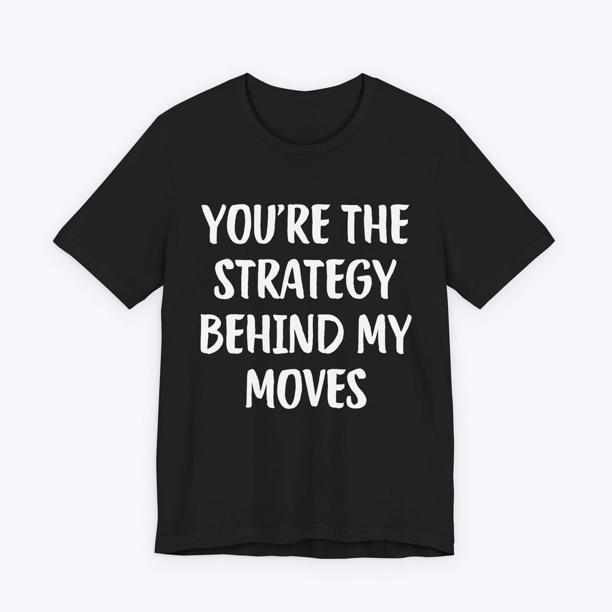 T-Shirt Black / S You're The Strategy Behind My Moves T-shirt