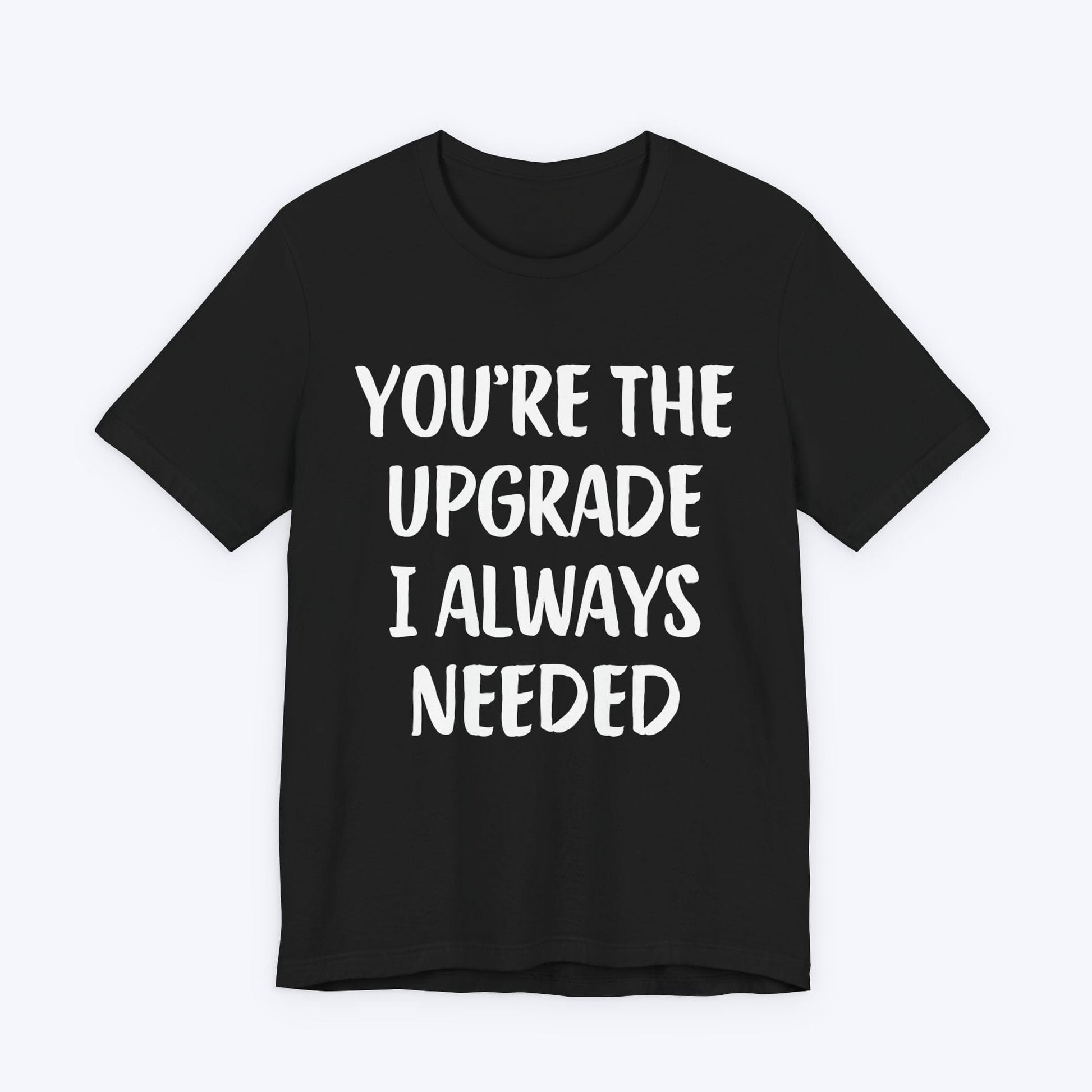 T-Shirt Black / S You're The Upgrade I Always Needed T-shirt