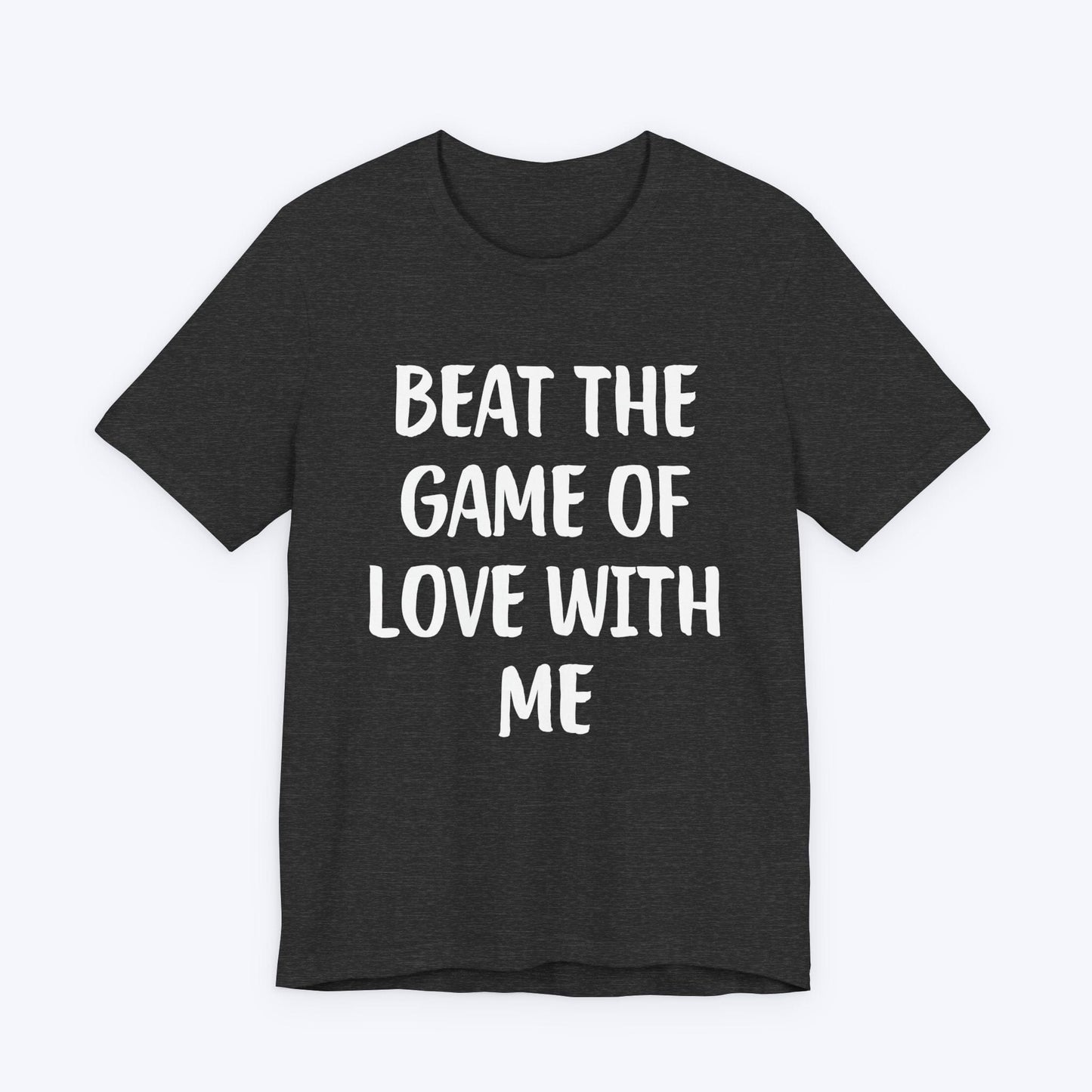 T-Shirt Dark Grey Heather / S Beat The Game Of Love With Me T-shirt