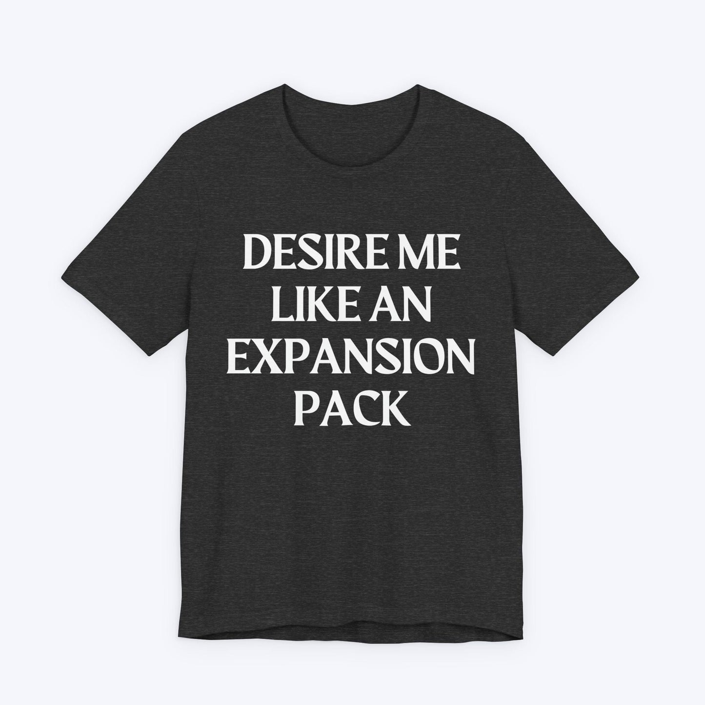 T-Shirt Dark Grey Heather / S Desire Me Like An Expansion Pack T-shirt