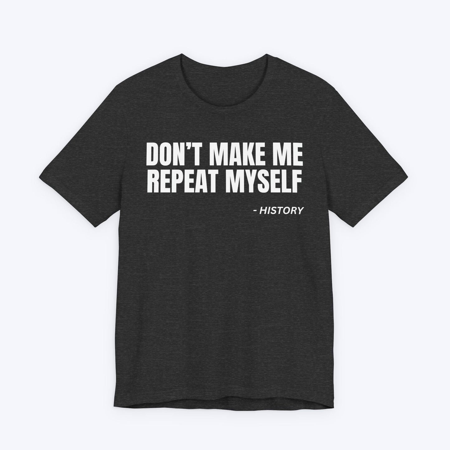 T-Shirt Dark Grey Heather / S Don't Make Me Repeat Myself T-shirt