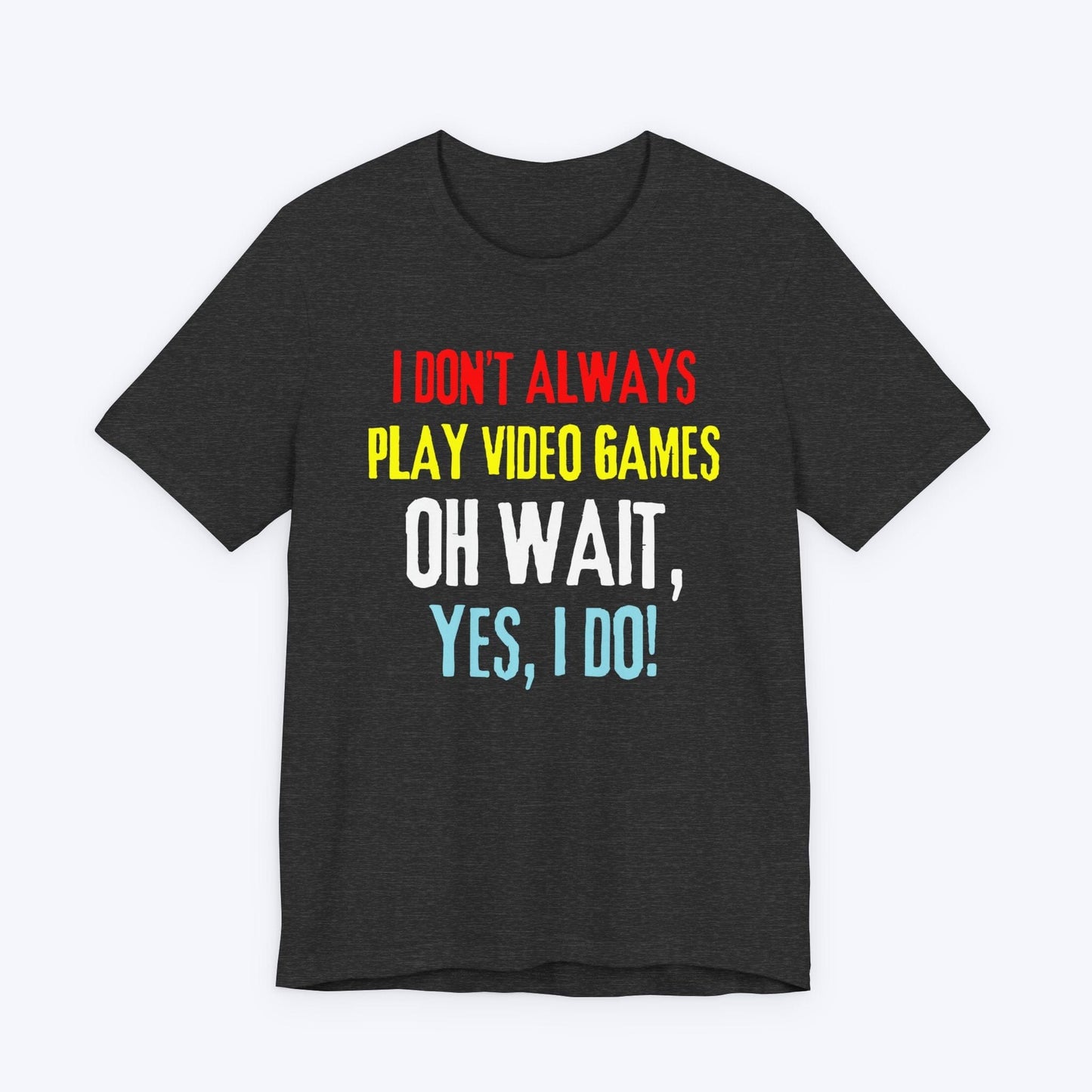 T-Shirt Dark Grey Heather / S I Don't Always Play Video Games T-shirt