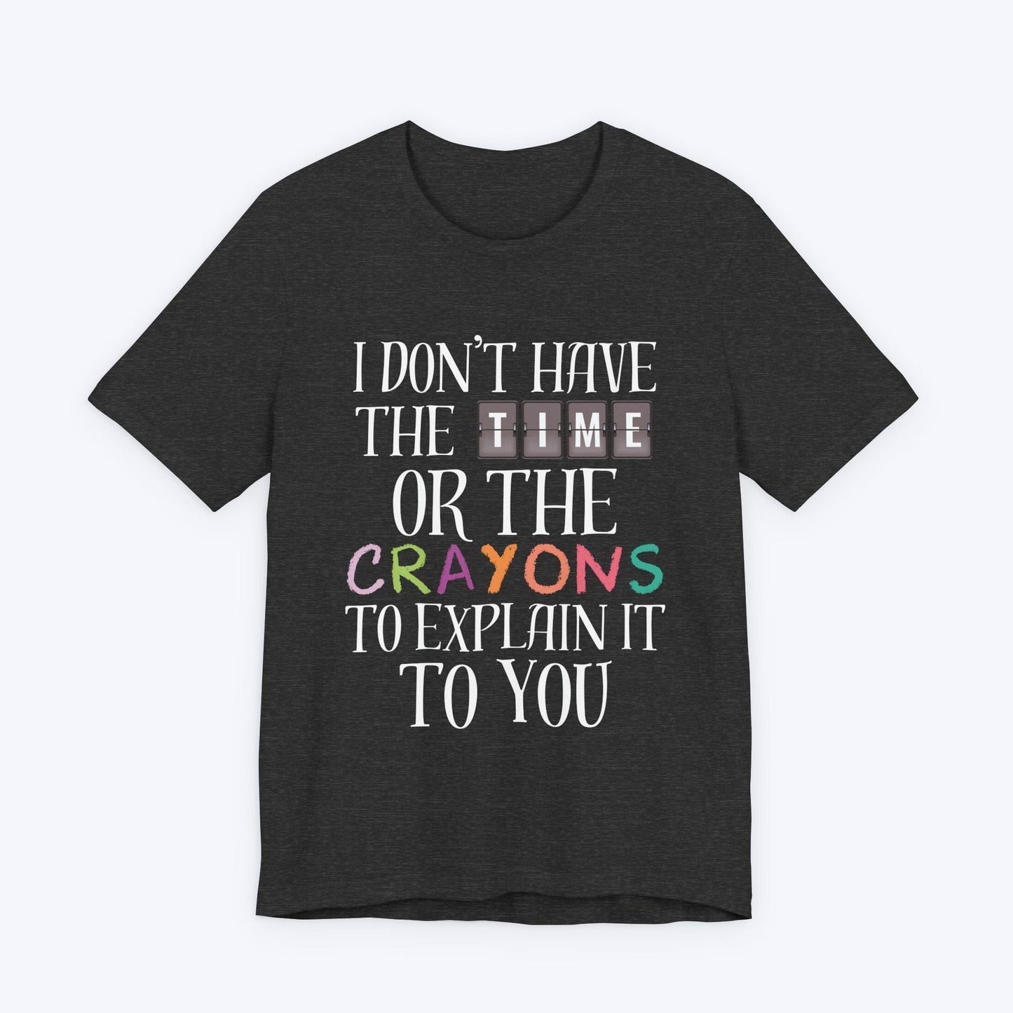 T-Shirt Dark Grey Heather / S I Don't Have the Time T-shirt