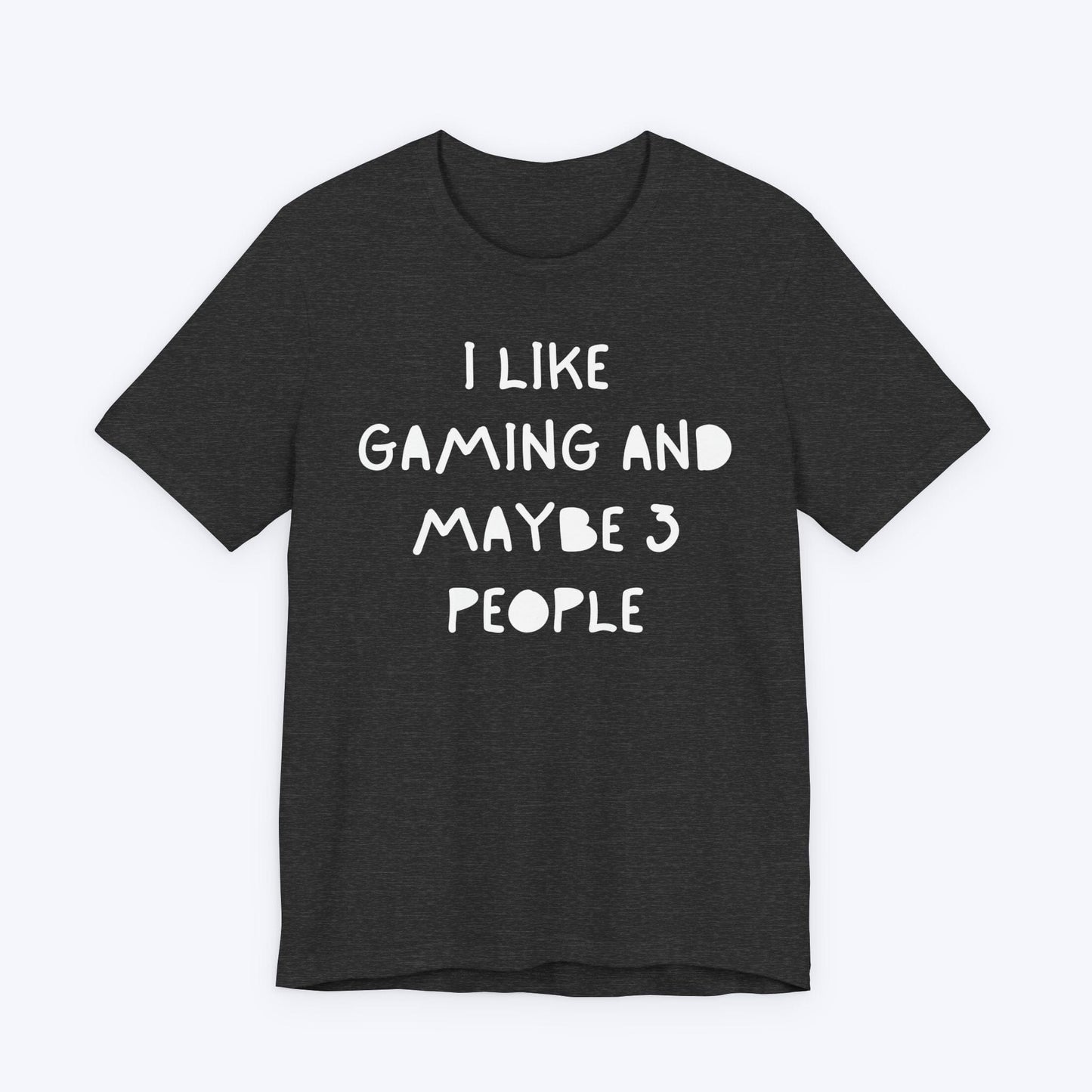 T-Shirt Dark Grey Heather / S I Like Gaming and Maybe 3 People T-shirt