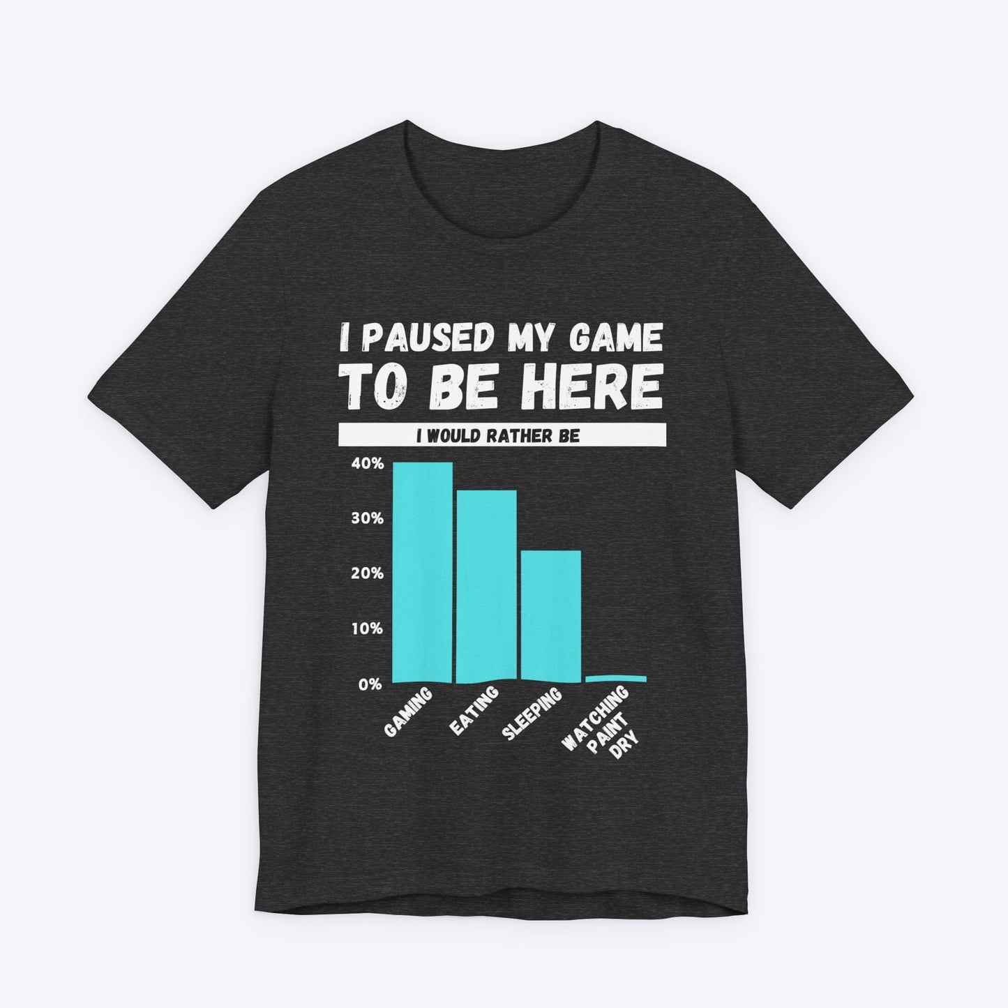 T-Shirt Dark Grey Heather / S I Paused My Game to be Here (Bar Chart) T-shirt