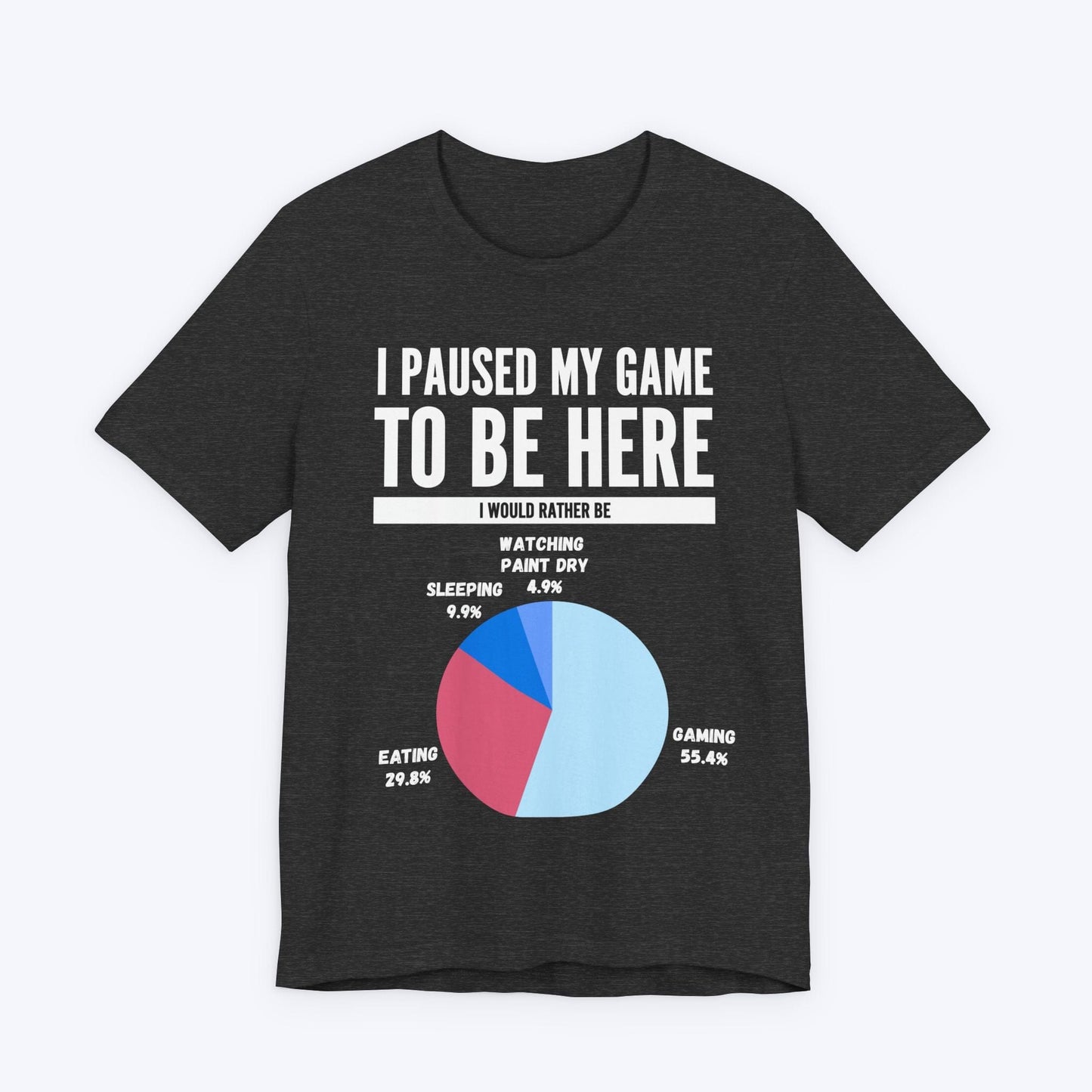 T-Shirt Dark Grey Heather / S I Paused My Game to be Here (Pie Chart) T-shirt