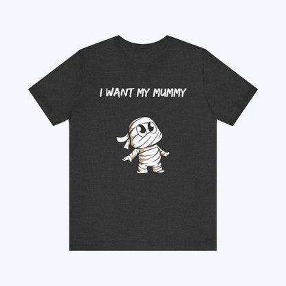 T-Shirt Dark Grey Heather / S I Want My Mummy T-shirt