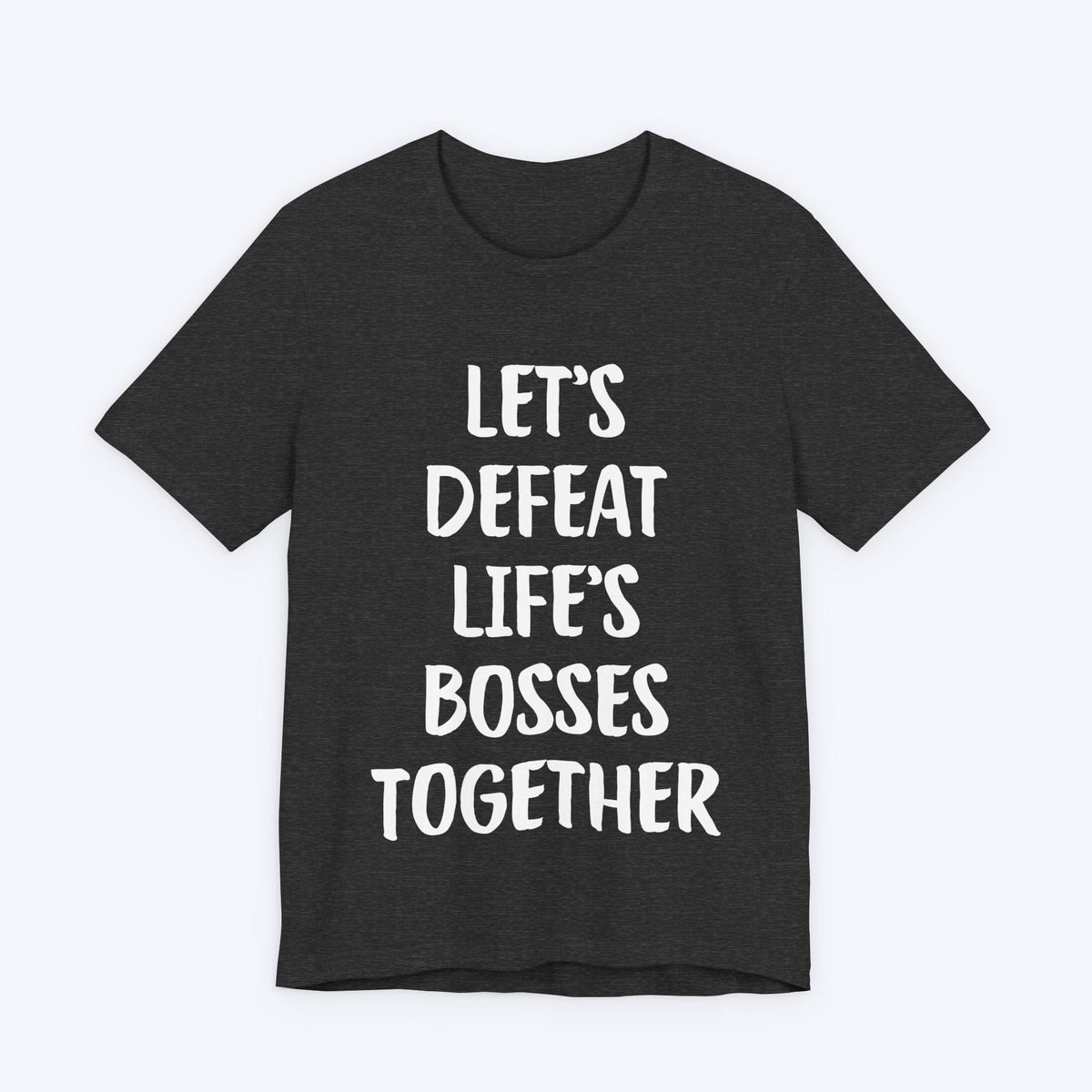 T-Shirt Dark Grey Heather / S Let's Defeat Life's Bosses Together T-shirt