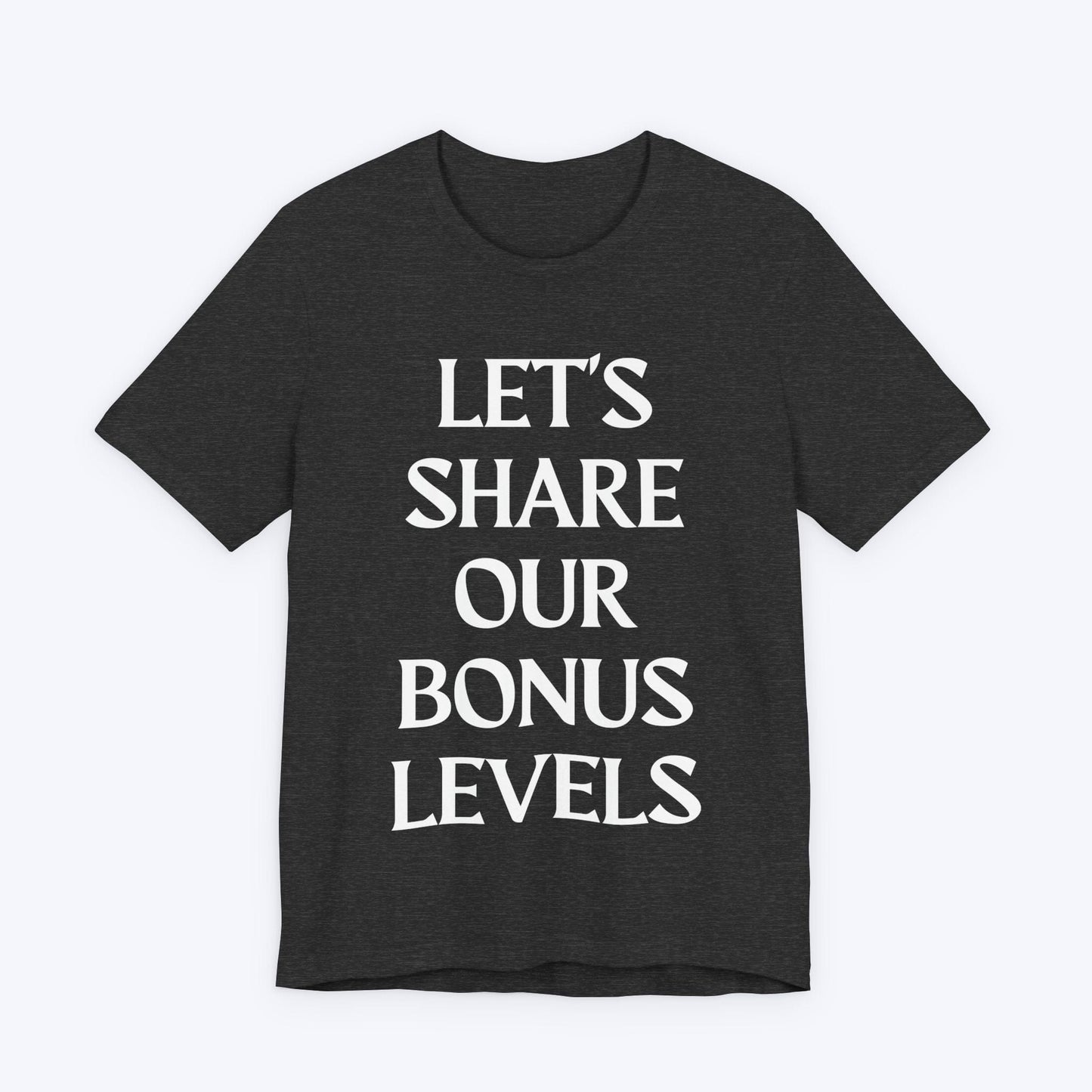 T-Shirt Dark Grey Heather / S Let's Share Our Bonus Levels T-shirt