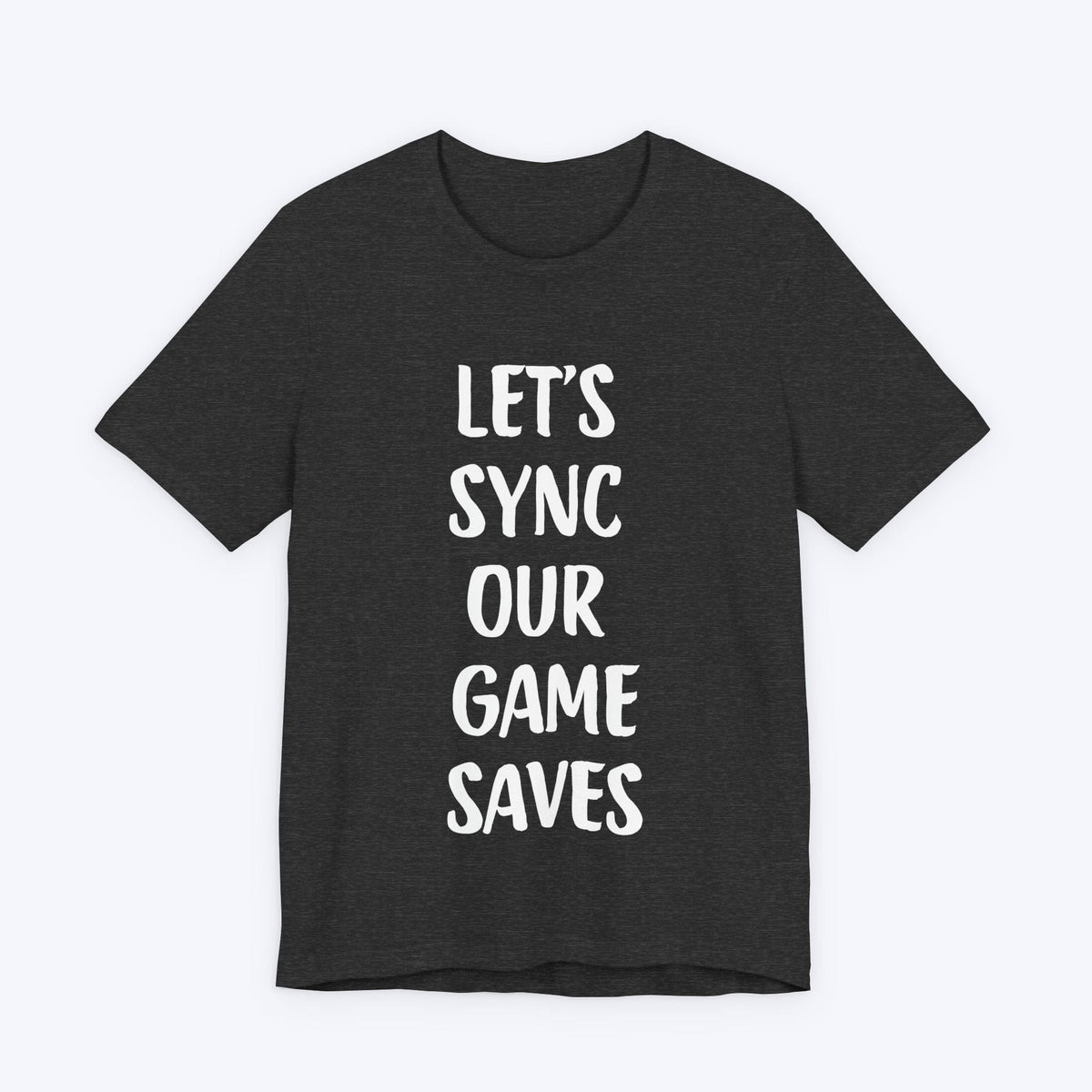 T-Shirt Dark Grey Heather / S Let's Sync Our Game Saves T-shirt