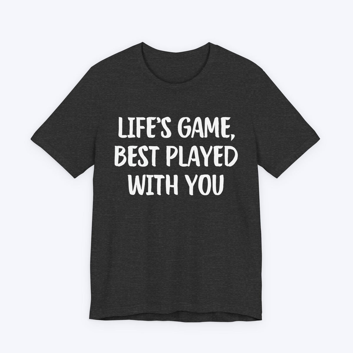 T-Shirt Dark Grey Heather / S Life's Game, Best Played With You T-shirt