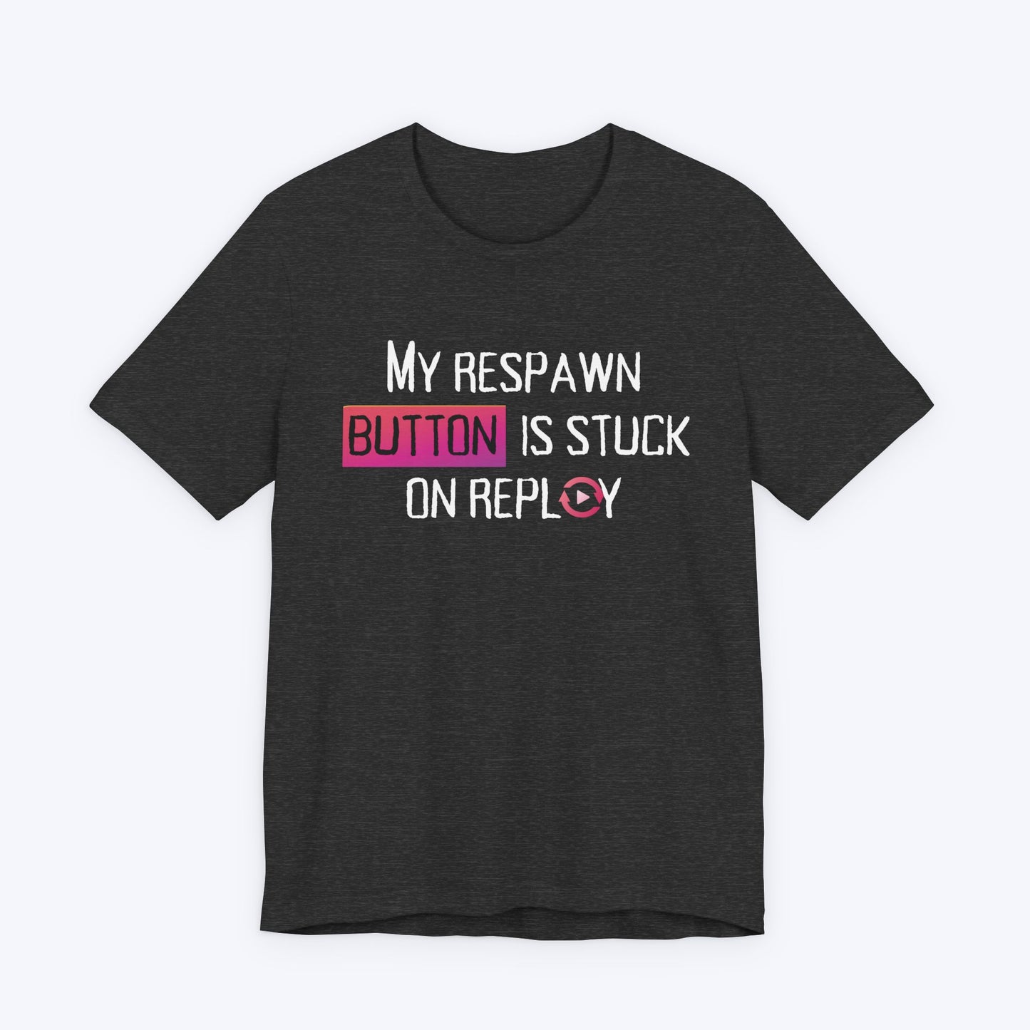 T-Shirt Dark Grey Heather / S My Respawn Button is Stuck T-shirt