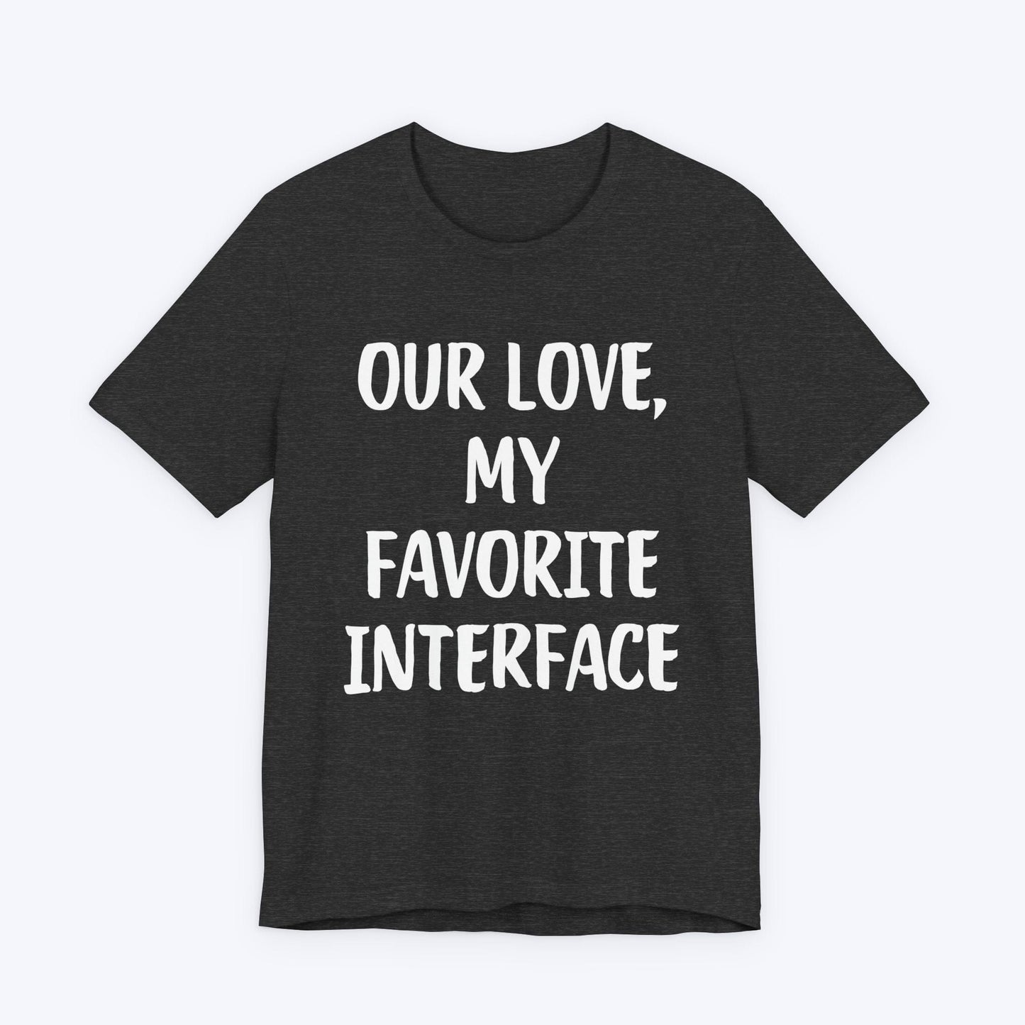 T-Shirt Dark Grey Heather / S Our Love, My Favorite Interface T-shirt