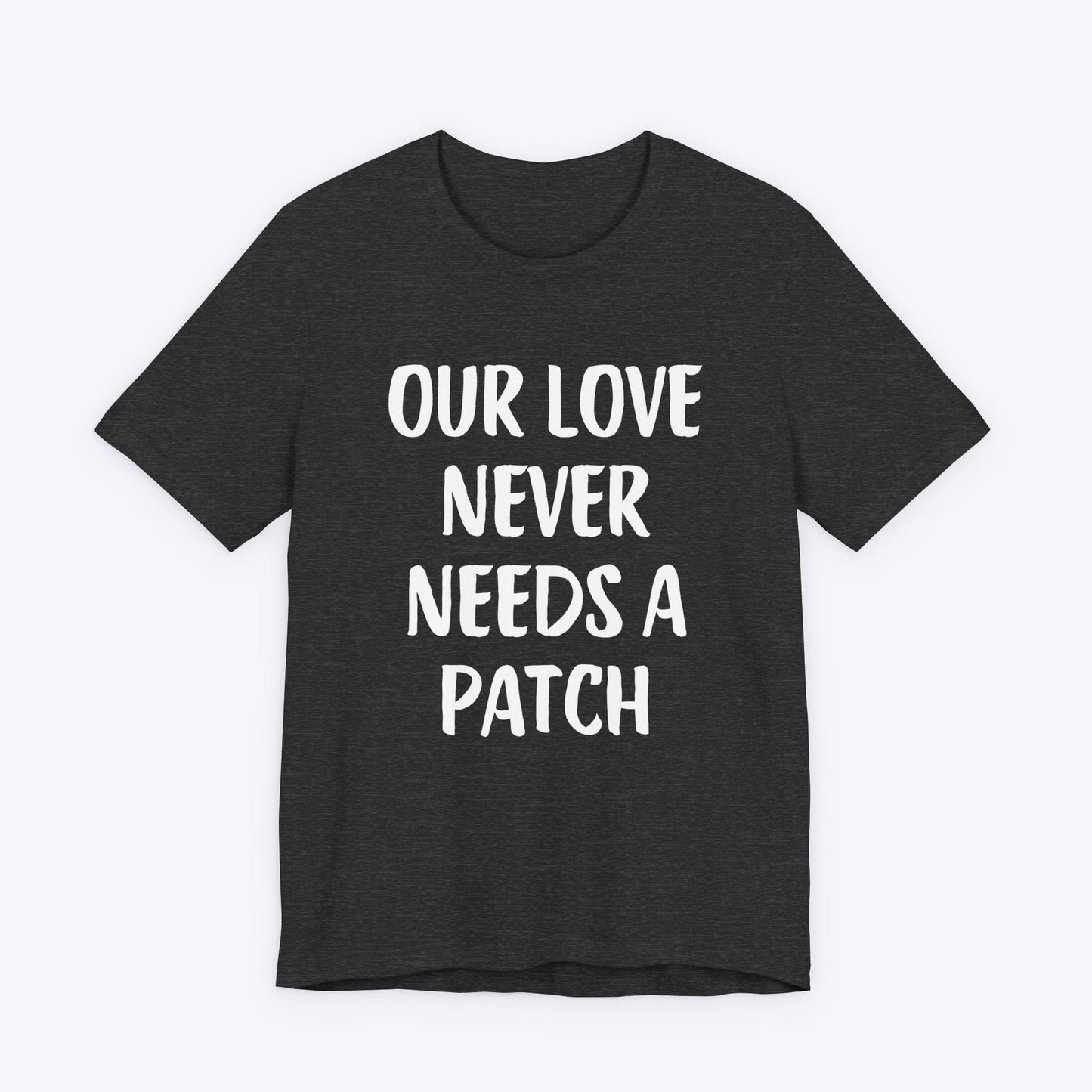 T-Shirt Dark Grey Heather / S Our Love Never Needs A Patch T-shirt